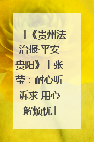 《贵州法治报·平安贵阳》丨张莹：耐心听诉求 用心解烦忧