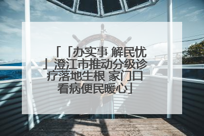 「办实事 解民忧」澄江市推动分级诊疗落地生根 家门口看病便民暖心