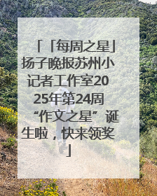 「每周之星」扬子晚报苏州小记者工作室2025年第24周“作文之星”诞生啦，快来领奖