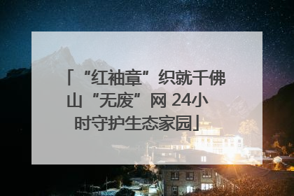 “红袖章”织就千佛山“无废”网 24小时守护生态家园