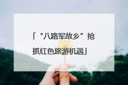 “八路军故乡”抢抓红色旅游机遇