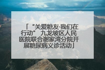 “关爱糖友·我们在行动” 九龙坡区人民医院联合谢家湾分院开展糖尿病义诊活动