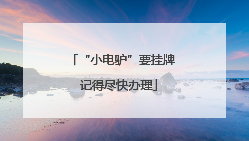 “小电驴”要挂牌 记得尽快办理