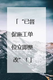 “已督促施工单位立即整改”！