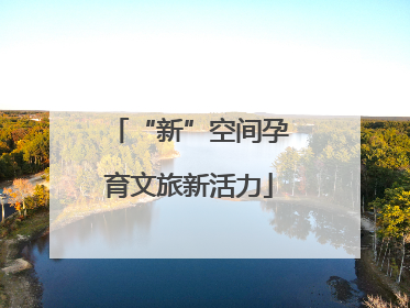 “新”空间孕育文旅新活力
