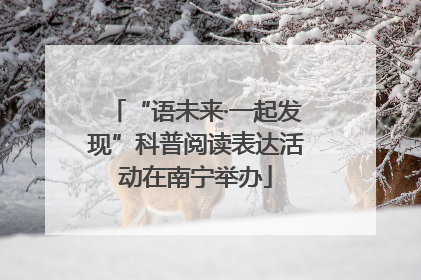 “语未来·一起发现”科普阅读表达活动在南宁举办