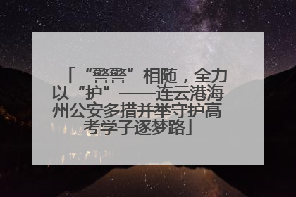 “警警”相随，全力以“护”——连云港海州公安多措并举守护高考学子逐梦路