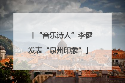 “音乐诗人”李健发表“泉州印象”