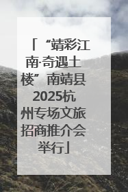 “靖彩江南·奇遇土楼”南靖县2025杭州专场文旅招商推介会举行