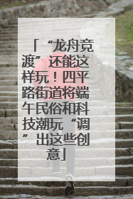 “龙舟竞渡”还能这样玩！四平路街道将端午民俗和科技潮玩“调”出这些创意