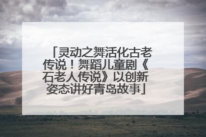 灵动之舞活化古老传说！舞蹈儿童剧《石老人传说》以创新姿态讲好青岛故事