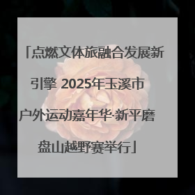 点燃文体旅融合发展新引擎 2025年玉溪市户外运动嘉年华·新平磨盘山越野赛举行