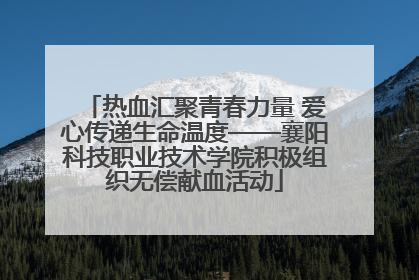 热血汇聚青春力量 爱心传递生命温度——襄阳科技职业技术学院积极组织无偿献血活动