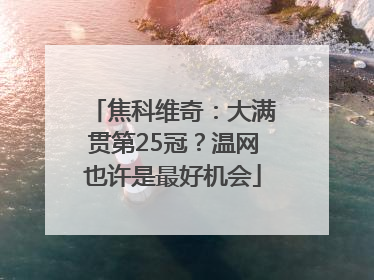 焦科维奇：大满贯第25冠？温网也许是最好机会