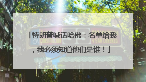 特朗普喊话哈佛：名单给我，我必须知道他们是谁！