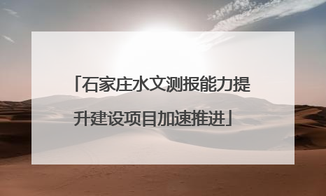 石家庄水文测报能力提升建设项目加速推进