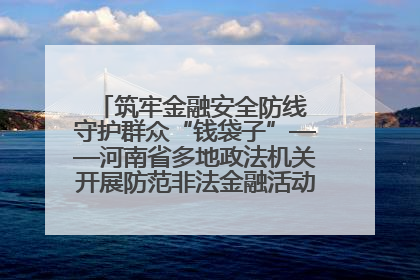 筑牢金融安全防线 守护群众“钱袋子”——河南省多地政法机关开展防范非法金融活动普法宣传活动