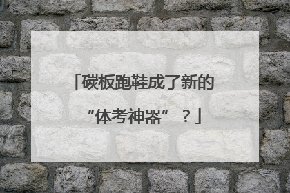 碳板跑鞋成了新的“体考神器”？