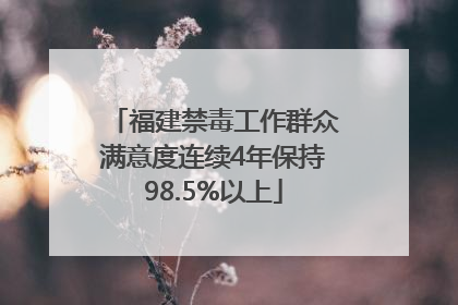 福建禁毒工作群众满意度连续4年保持98.5%以上