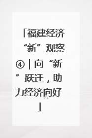 福建经济“新”观察④｜向“新”跃迁，助力经济向好