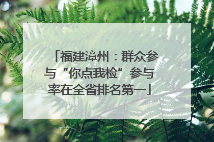 福建漳州：群众参与“你点我检”参与率在全省排名第一