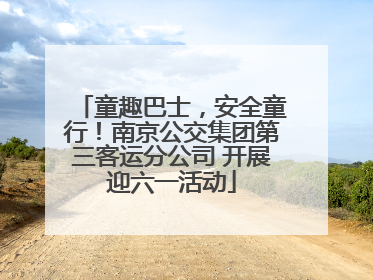 童趣巴士，安全童行！南京公交集团第三客运分公司 开展迎六一活动