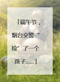 端午节，烟台交警“捡”了一个孩子……