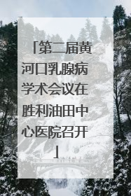 第二届黄河口乳腺病学术会议在胜利油田中心医院召开