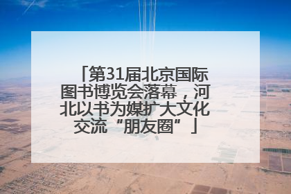 第31届北京国际图书博览会落幕，河北以书为媒扩大文化交流“朋友圈”