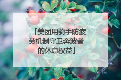 美团用骑手防疲劳机制守卫奔波者的休息权益