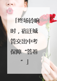 终场铃响时，宿迁城管交出中考保障“答卷”