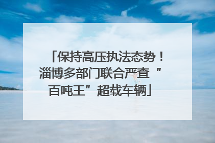 保持高压执法态势！淄博多部门联合严查“百吨王”超载车辆