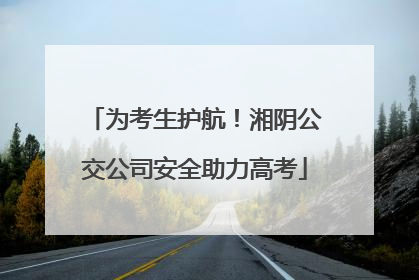 为考生护航！湘阴公交公司安全助力高考