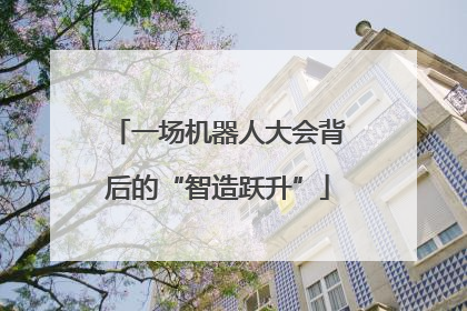 一场机器人大会背后的“智造跃升”