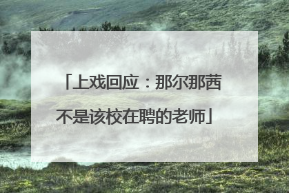 上戏回应：那尔那茜不是该校在聘的老师