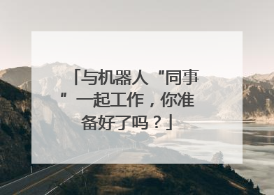 与机器人“同事”一起工作，你准备好了吗？