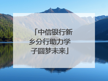 中信银行新乡分行助力学子圆梦未来