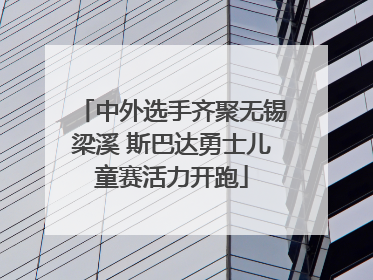 中外选手齐聚无锡梁溪 斯巴达勇士儿童赛活力开跑