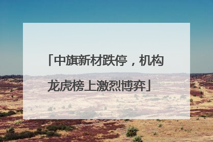 中旗新材跌停，机构龙虎榜上激烈博弈