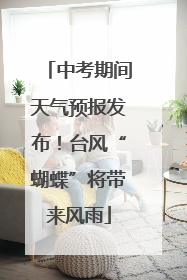 中考期间天气预报发布！台风“蝴蝶”将带来风雨