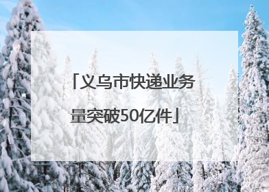 义乌市快递业务量突破50亿件