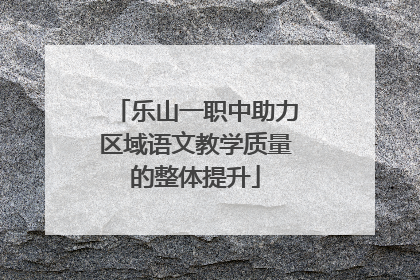 乐山一职中助力区域语文教学质量的整体提升