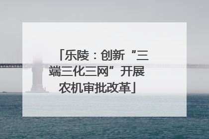 乐陵：创新“三端三化三网”开展农机审批改革