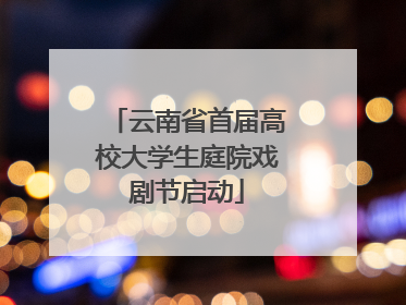 云南省首届高校大学生庭院戏剧节启动