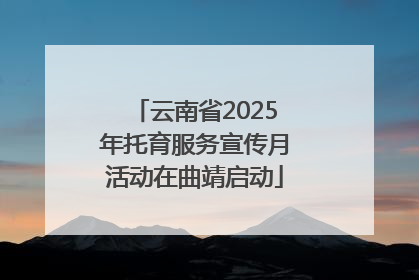 云南省2025年托育服务宣传月活动在曲靖启动