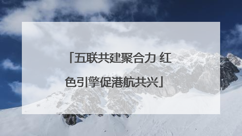 五联共建聚合力 红色引擎促港航共兴