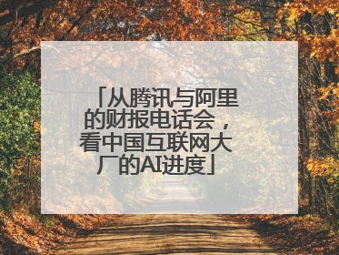 从腾讯与阿里的财报电话会，看中国互联网大厂的AI进度