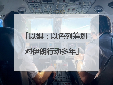 以媒：以色列筹划对伊朗行动多年