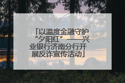 以温度金融守护“夕阳红”——兴业银行济南分行开展反诈宣传活动