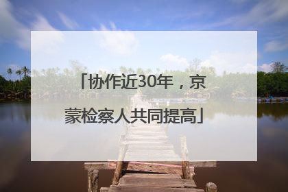 协作近30年，京蒙检察人共同提高